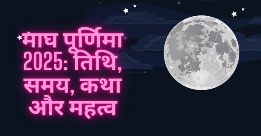 माघ पूर्णिमा 2025: तिथि, समय, कथा और महत्व